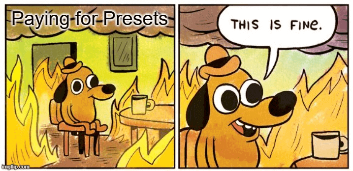 This is fine meme about paying for editing presets